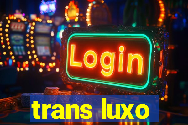 trans luxo